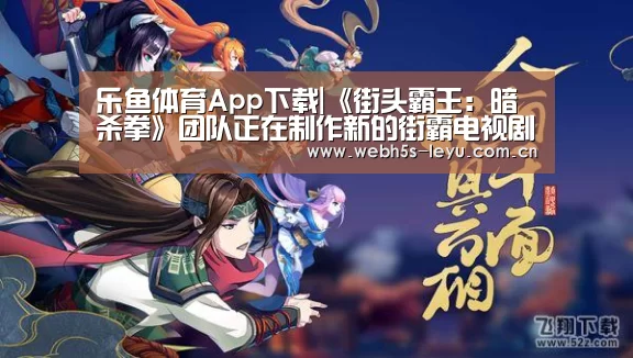 乐鱼体育App下载|《街头霸王:暗杀拳》团队正在制作新的街霸电视剧(图3) 乐鱼平台最新版本