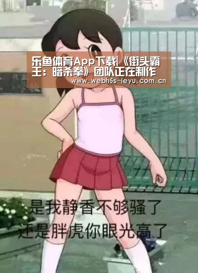 乐鱼体育App下载|《街头霸王:暗杀拳》团队正在制作新的街霸电视剧(图2) 乐鱼官方网站地址